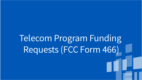 Funding Requests Telecom Program Funding Requests (FCC Form 466)