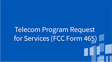 Requests for Services Telecom Program Request for Services (FCC Form 465)